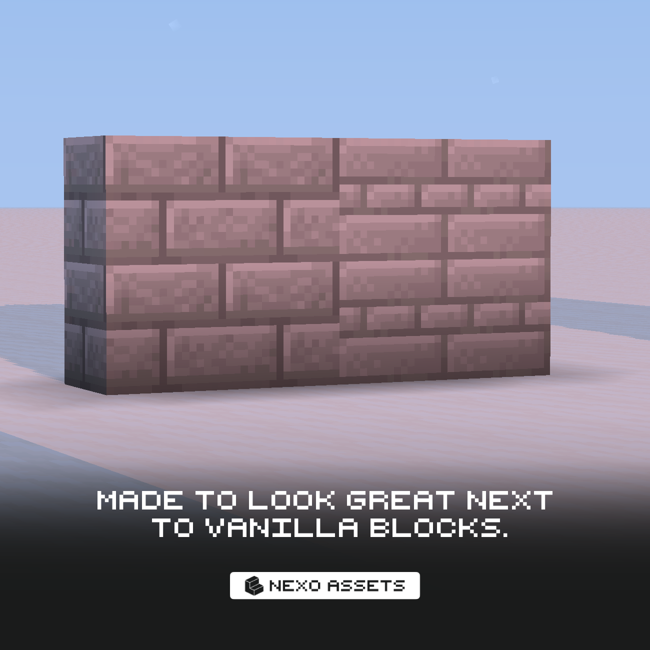 Made to look great next to vanilla blocks.