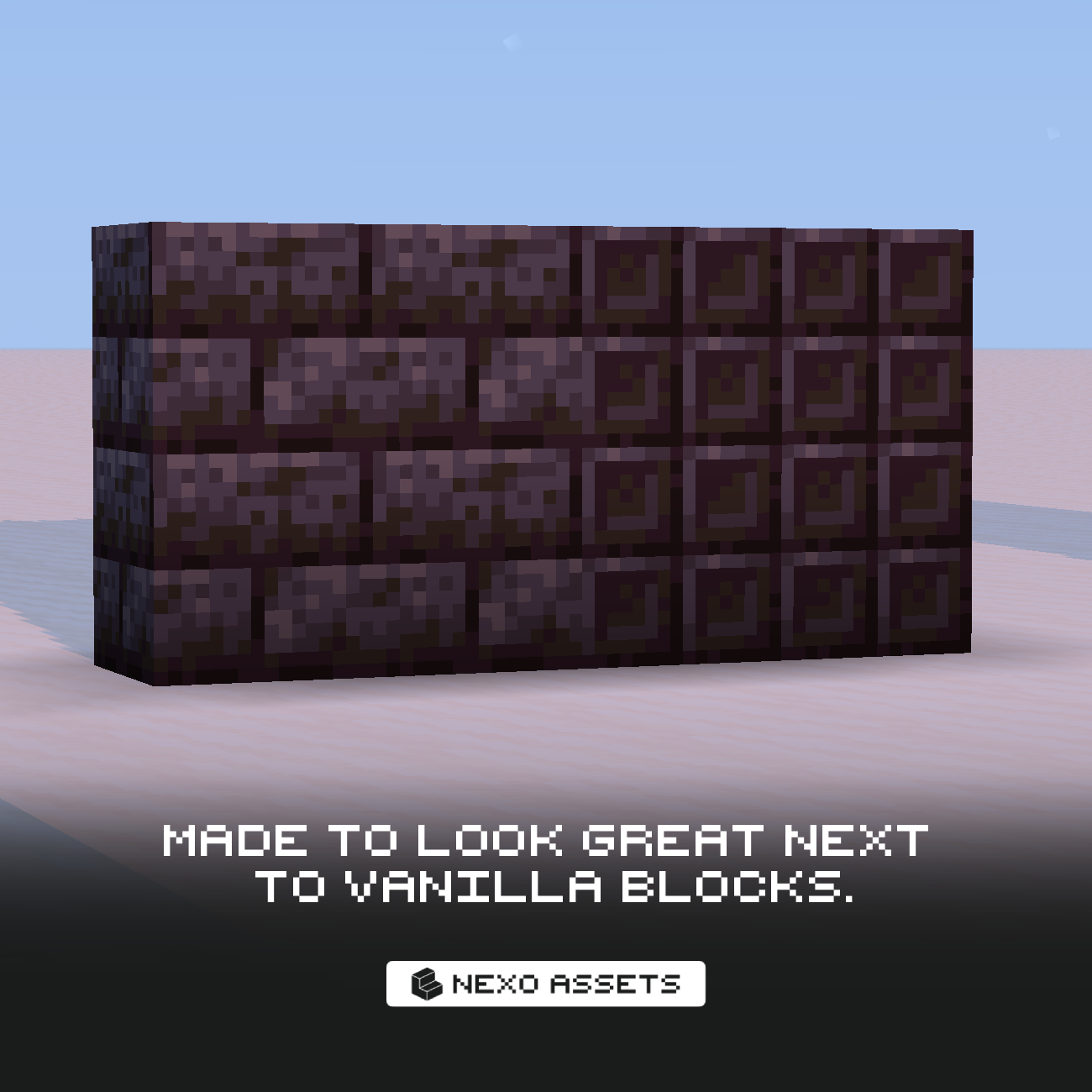Made to look great next to vanilla blocks.
