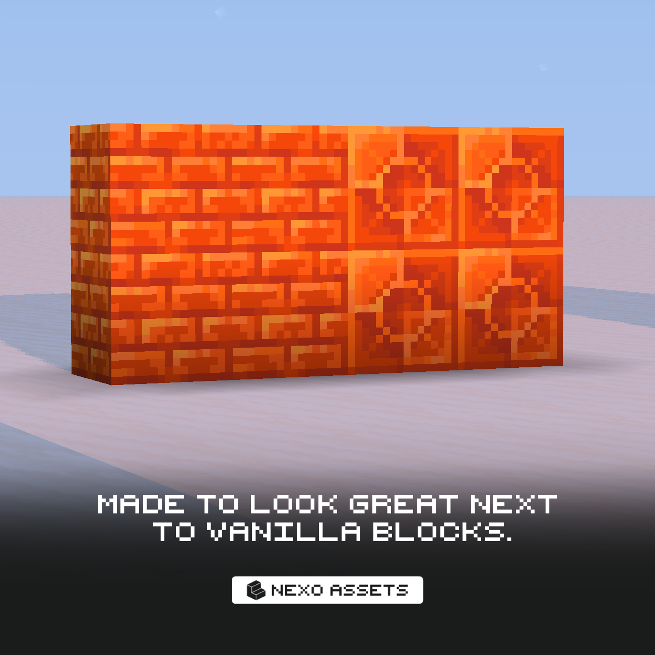 Made to look great next to vanilla blocks.