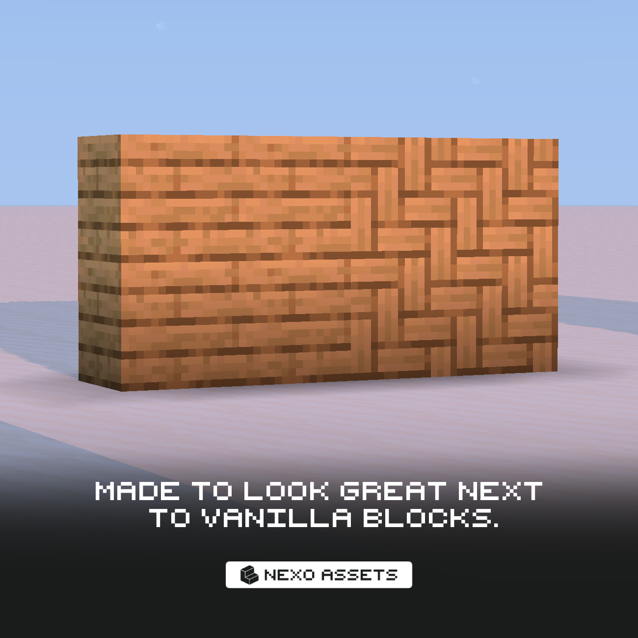 Made to look great next to vanilla blocks.