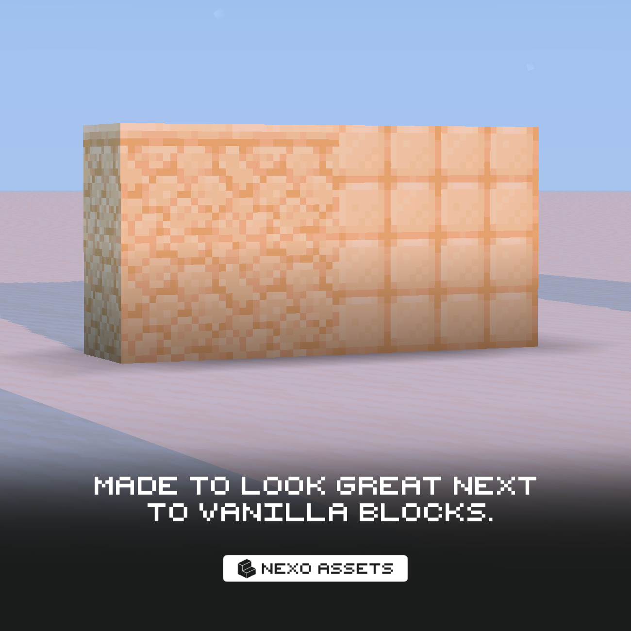 Made to look great next to vanilla blocks.